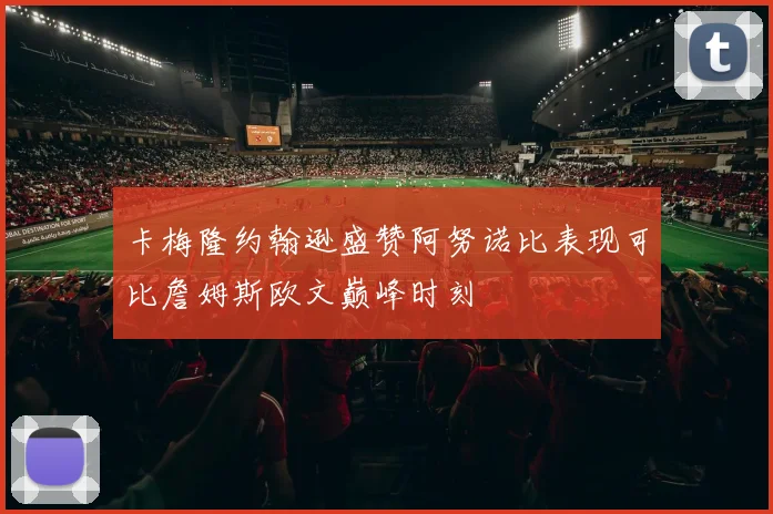 卡梅隆约翰逊盛赞阿努诺比表现可比詹姆斯欧文巅峰时刻